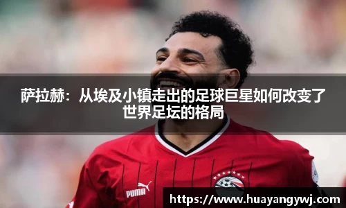 悟空体育萨拉赫：从埃及小镇走出的足球巨星如何改变了世界足坛的格局